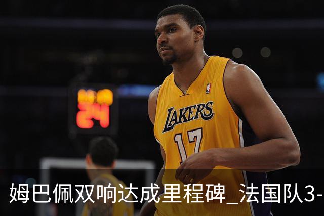 姆巴佩双响达成里程碑 法国队3-1塞内加尔队